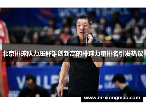 北京排球队力压群雄创新高的排球力量排名引发热议