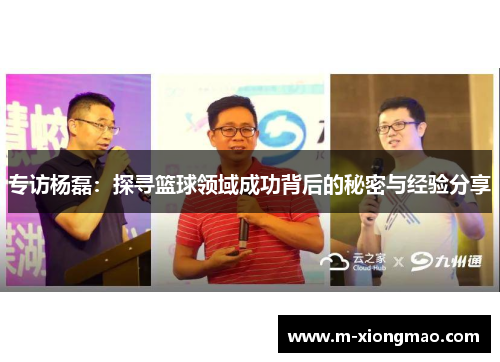 专访杨磊：探寻篮球领域成功背后的秘密与经验分享