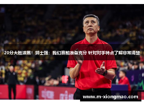 20分大胜波黑！郭士强：我们赛前准备充分 针对对手特点了解非常清楚
