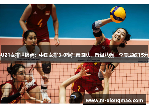 U21女排世锦赛：中国女排3-0横扫泰国队，晋级八强，李晨瑄砍15分